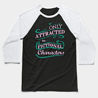 Only attracted to Fictional Characters Baseball T-Shirt